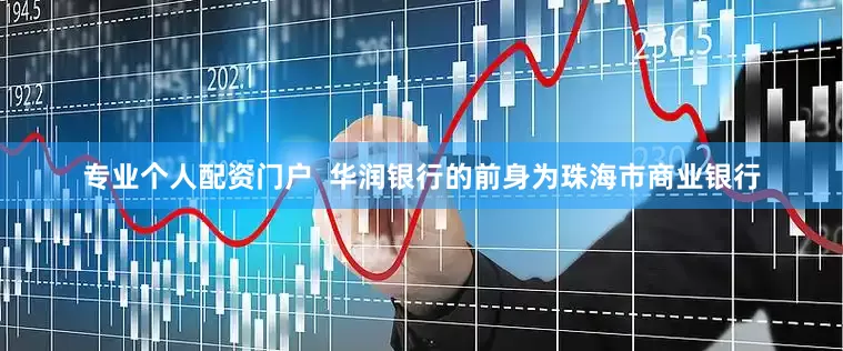 专业个人配资门户  华润银行的前身为珠海市商业银行