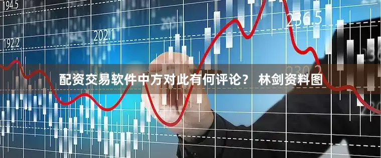 配资交易软件中方对此有何评论？ 　　林剑资料图