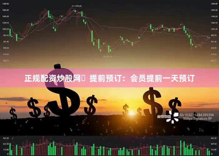 正规配资炒股网◦提前预订：会员提前一天预订